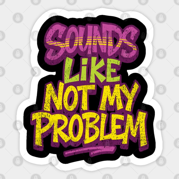Sounds Like Not My Problem Passive Aggressive Sticker by Anticorporati